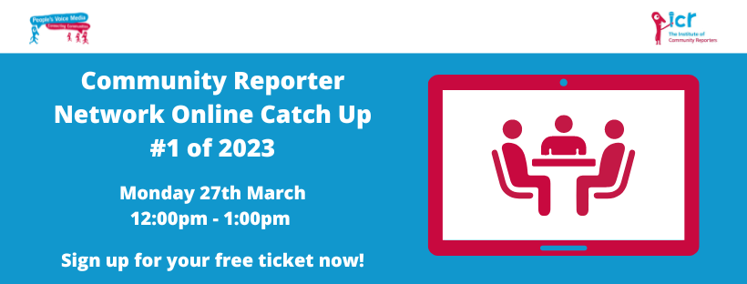 Community Reporter Network Online Catch Up #1 of 2023. Monday 27th March 12:00pm - 1:00pm Sign up for your free ticket!