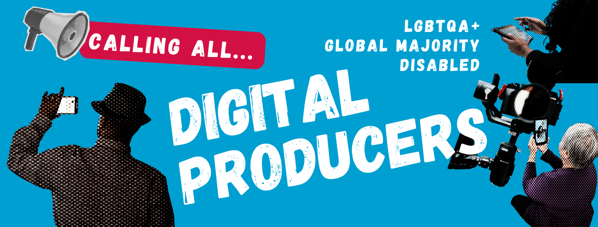 Graphic showing newsprint style images of people using cameras, tablets and phones to record video against a bright blue background. Text in a chunky chalk writing style reads "Calling all LGBTQA+, Global Majority, Disabled Digital Producers."